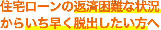 住宅ローンの返済困難な状況からいち早く脱出したい方へまずは無料で資料請求!